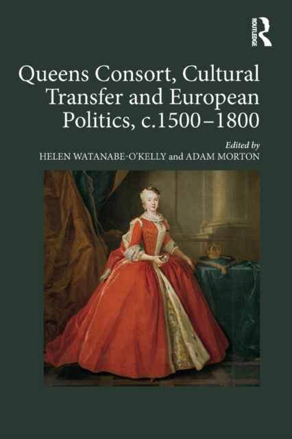 Queens Consort, Cultural Transfer and European Politics, c.1500-1800, EPUB eBook