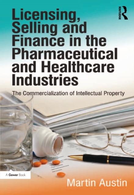 Licensing, Selling and Finance in the Pharmaceutical and Healthcare Industries : The Commercialization of Intellectual Property, EPUB eBook