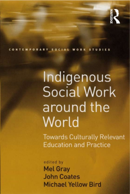 Indigenous Social Work around the World : Towards Culturally Relevant Education and Practice, PDF eBook