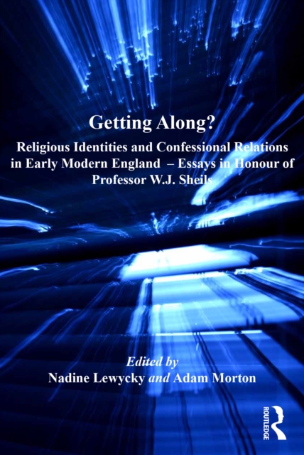 Getting Along? : Religious Identities and Confessional Relations in Early Modern England - Essays in Honour of Professor W.J. Sheils, PDF eBook