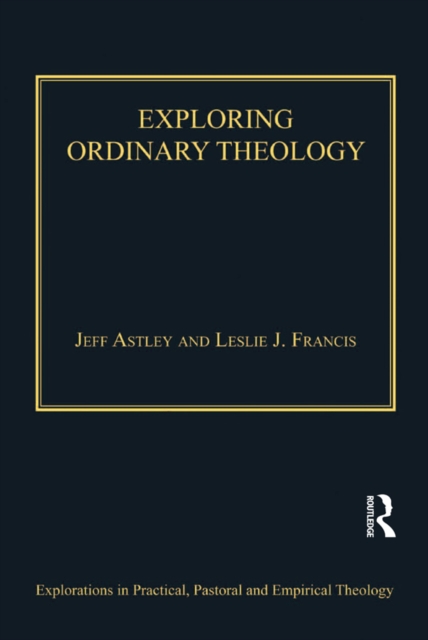 Exploring Ordinary Theology : Everyday Christian Believing and the Church, PDF eBook