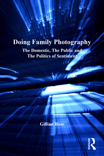 Doing Family Photography : The Domestic, The Public and The Politics of Sentiment, EPUB eBook
