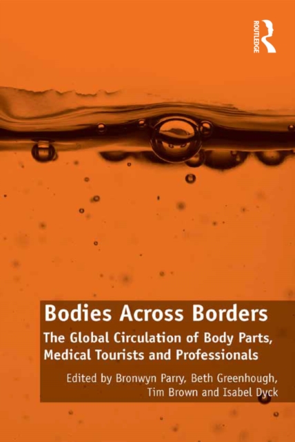 Bodies Across Borders : The Global Circulation of Body Parts, Medical Tourists and Professionals, EPUB eBook
