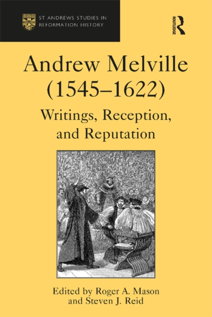 Andrew Melville (1545-1622) : Writings, Reception, and Reputation, PDF eBook