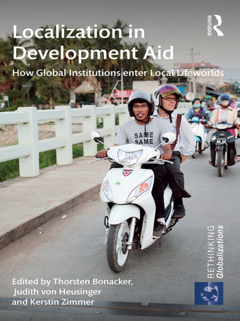 Localization in Development Aid : How Global Institutions enter Local Lifeworlds, PDF eBook