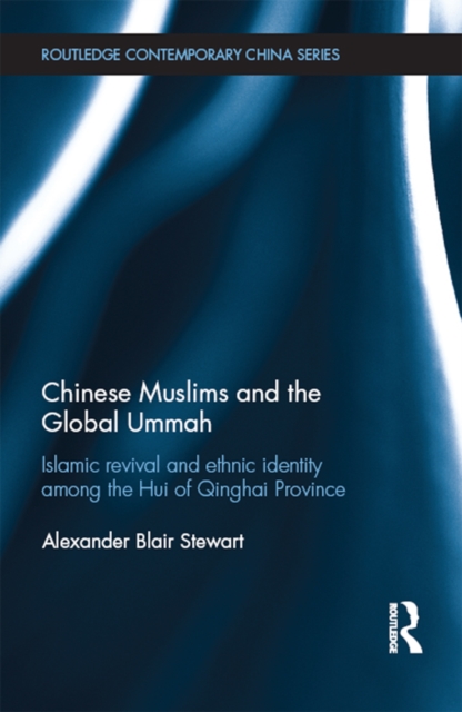 Chinese Muslims and the Global Ummah : Islamic Revival and Ethnic Identity Among the Hui of Qinghai Province, EPUB eBook