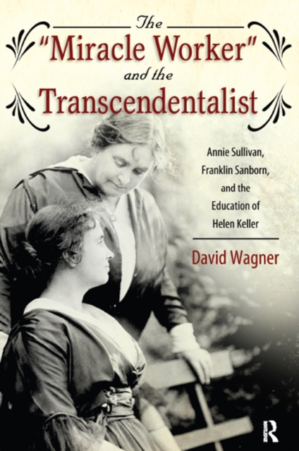 Miracle Worker and the Transcendentalist : Annie Sullivan, Franklin Sanborn, and the Education of Helen Keller, PDF eBook