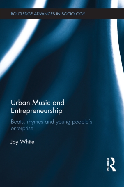 Urban Music and Entrepreneurship : Beats, Rhymes and Young People's Enterprise, PDF eBook
