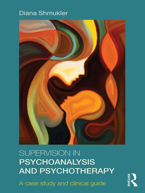 Supervision in Psychoanalysis and Psychotherapy : A Case Study and Clinical Guide, PDF eBook