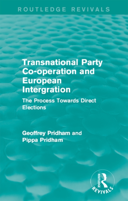 Transnational Party Co-operation and European Integration : The Process Towards Direct Elections, EPUB eBook