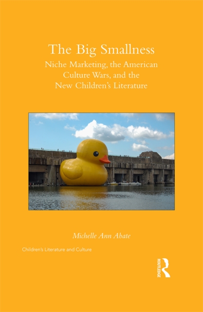 The Big Smallness : Niche Marketing, the American Culture Wars, and the New Children?s Literature, EPUB eBook