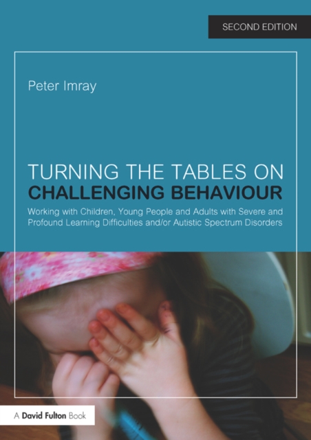 Turning the Tables on Challenging Behaviour : Working with Children, Young People and Adults with Severe and Profound Learning Difficulties and/or Autistic Spectrum Disorders, EPUB eBook