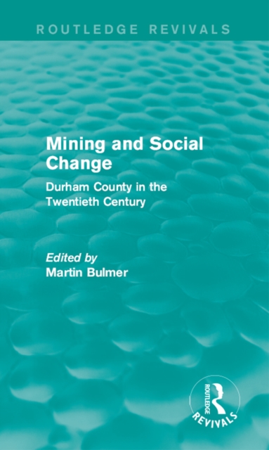 Mining and Social Change (Routledge Revivals) : Durham County in the Twentieth Century, PDF eBook