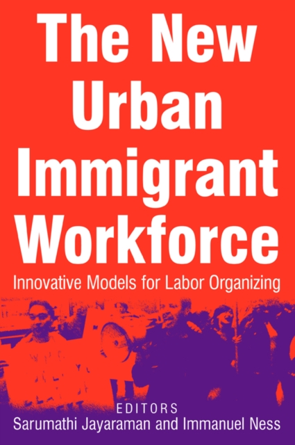 The New Urban Immigrant Workforce : Innovative Models for Labor Organizing, EPUB eBook
