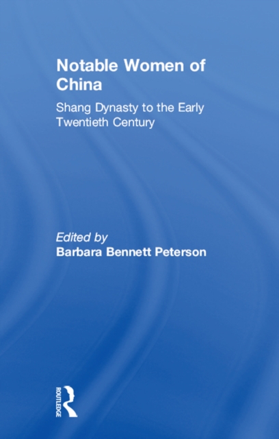 Notable Women of China: Shang Dynasty to the Early Twentieth Century : Shang Dynasty to the Early Twentieth Century, PDF eBook