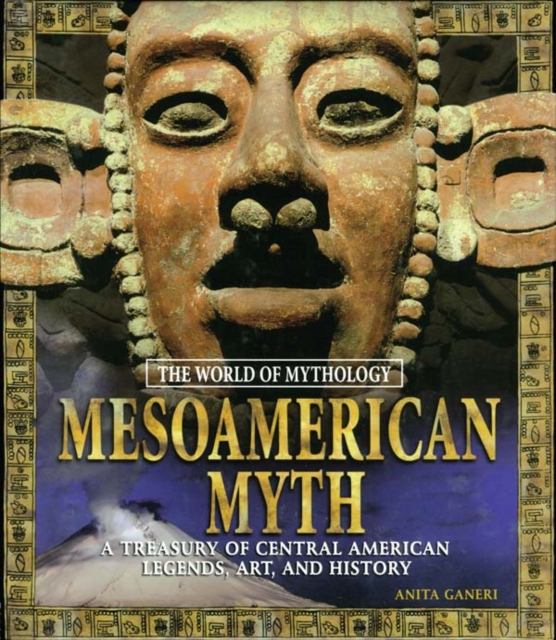 Mesoamerican Myth: A Treasury of Central American Legends, Art, and History : A Treasury of Central American Legends, Art, and History, EPUB eBook