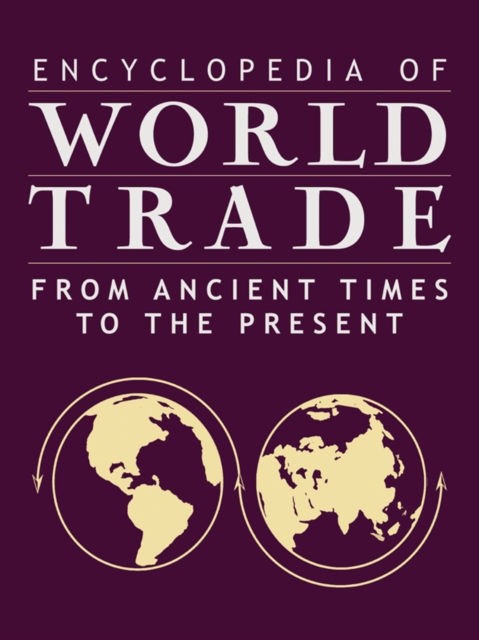 Encyclopedia of World Trade: From Ancient Times to the Present : From Ancient Times to the Present, EPUB eBook