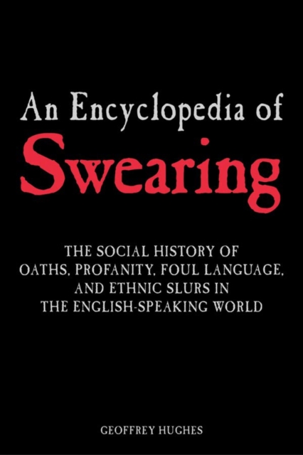 An Encyclopedia of Swearing : The Social History of Oaths, Profanity, Foul Language, and Ethnic Slurs in the English-speaking World, EPUB eBook