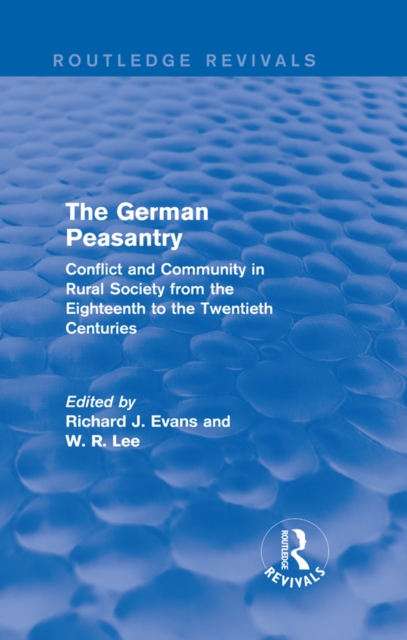 The German Peasantry (Routledge Revivals) : Conflict and Community in Rural Society from the Eighteenth to the Twentieth Centuries, PDF eBook