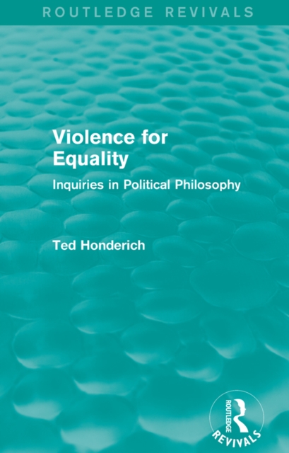Violence for Equality (Routledge Revivals) : Inquiries in Political Philosophy, PDF eBook