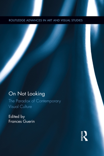 On Not Looking : The Paradox of Contemporary Visual Culture, PDF eBook