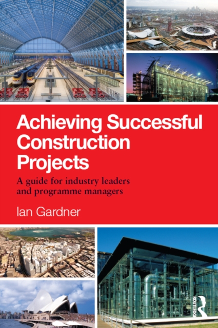 Achieving Successful Construction Projects : A Guide for Industry Leaders and Programme Managers, EPUB eBook