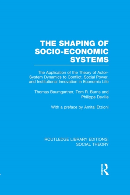 The Shaping of Socio-Economic Systems : The application of the theory of actor-system dynamics to conflict, social power, and institutional innovation in economic life, PDF eBook