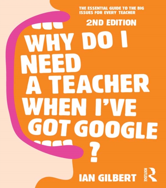 Why Do I Need a Teacher When I've got Google? : The essential guide to the big issues for every teacher, EPUB eBook