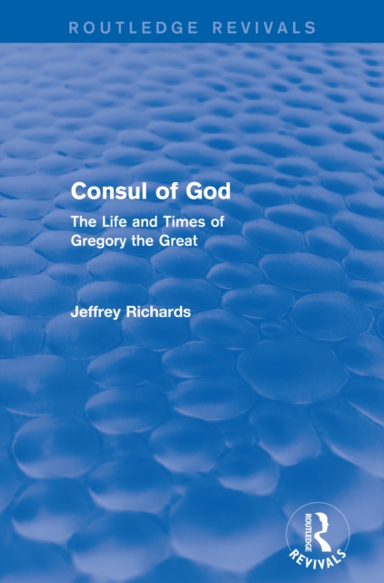 Consul of God (Routledge Revivals) : The Life and Times of Gregory the Great, PDF eBook