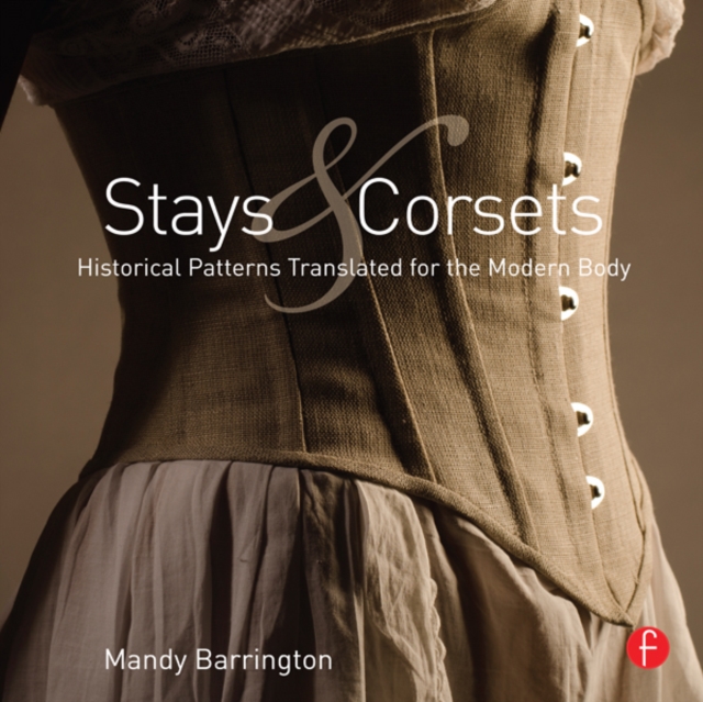 Stays and Corsets : Historical Patterns Translated for the Modern Body, PDF eBook