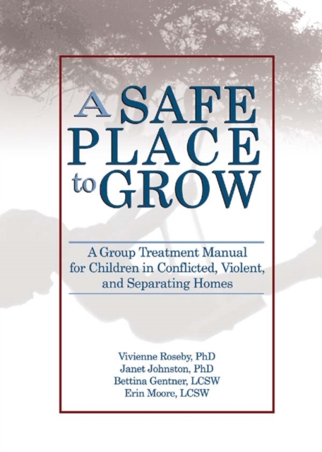 A Safe Place to Grow : A Group Treatment Manual for Children in Conflicted, Violent, and Separating Homes, EPUB eBook