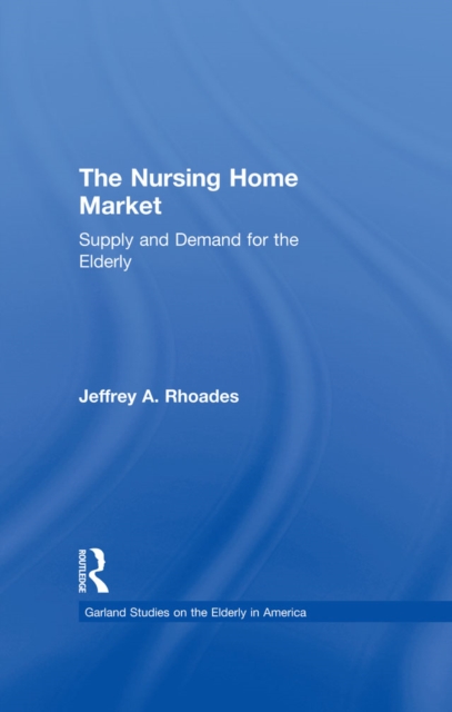 The Nursing Home Market : Supply and Demand for the Elderly, EPUB eBook