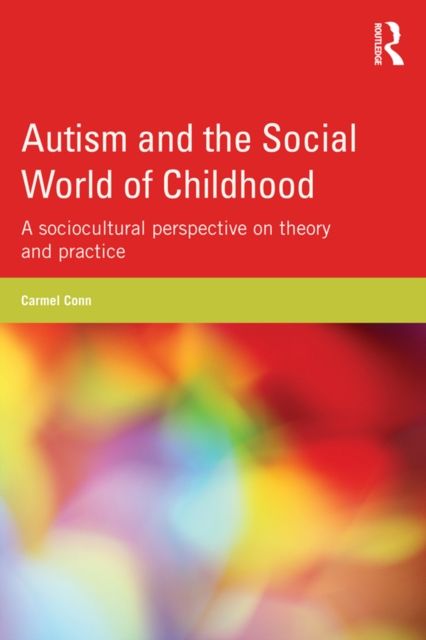 Autism and the Social World of Childhood : A sociocultural perspective on theory and practice, PDF eBook