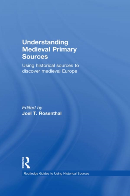 Understanding Medieval Primary Sources : Using Historical Sources to Discover Medieval Europe, EPUB eBook
