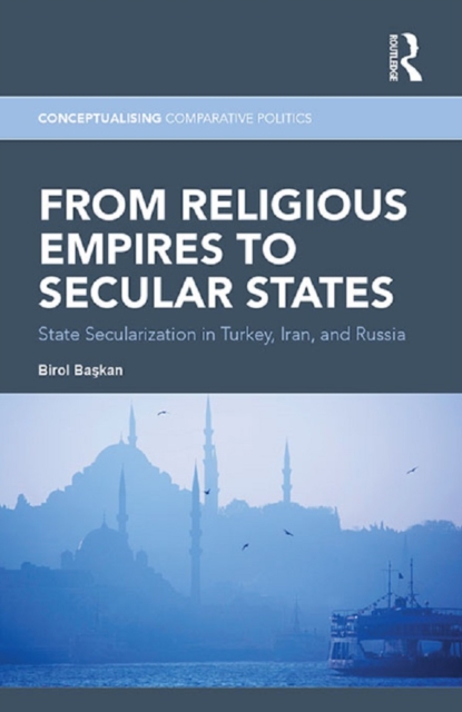 From Religious Empires to Secular States : State Secularization in Turkey, Iran, and Russia, EPUB eBook