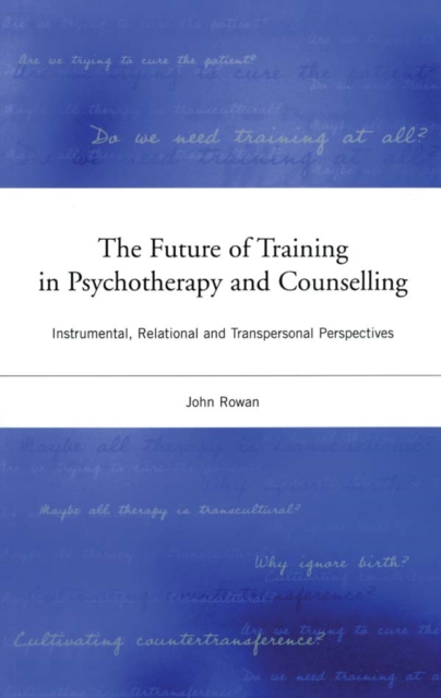 The Future of Training in Psychotherapy and Counselling : Instrumental, Relational and Transpersonal Perspectives, EPUB eBook