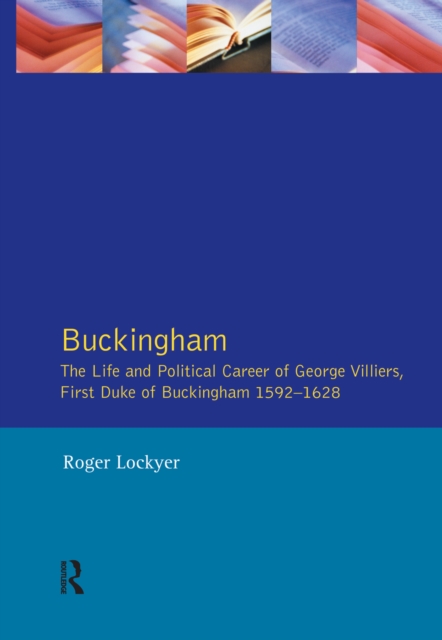 Buckingham : The Life and Political Career of George Villiers, First Duke of Buckingham 1592-1628, EPUB eBook