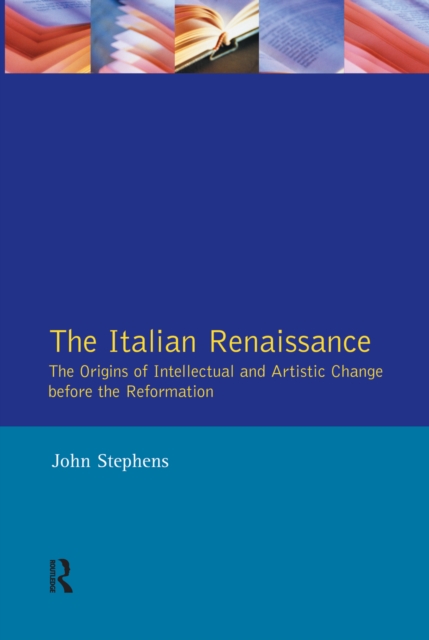 The Italian Renaissance : The Origins of Intellectual and Artistic Change Before the Reformation, PDF eBook