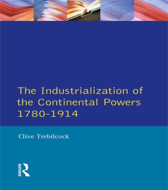 Industrialisation of the Continental Powers 1780-1914, The, EPUB eBook