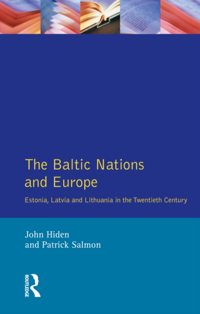 The Baltic Nations and Europe : Estonia, Latvia and Lithuania in the Twentieth Century, PDF eBook