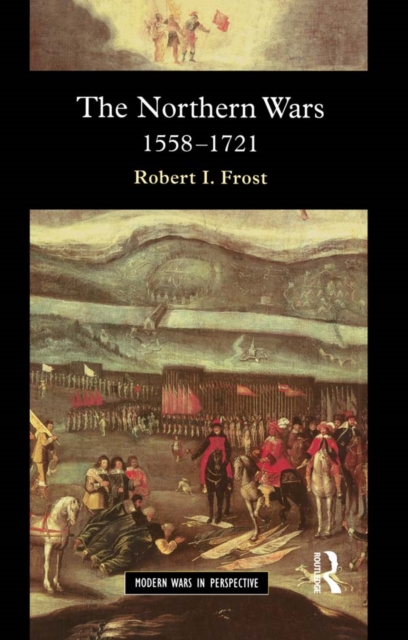 The Northern Wars : War, State and Society in Northeastern Europe, 1558 - 1721, EPUB eBook