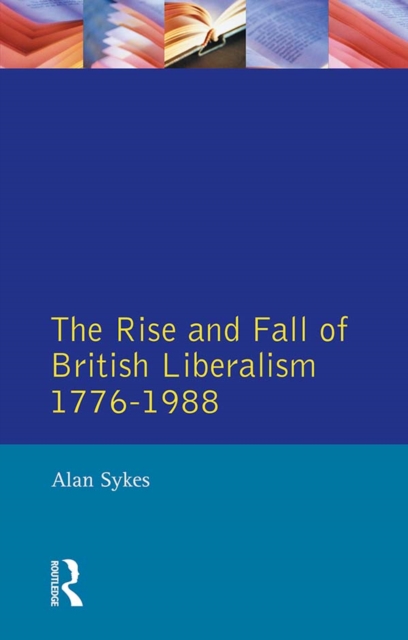 The Rise and Fall of British Liberalism : 1776-1988, EPUB eBook