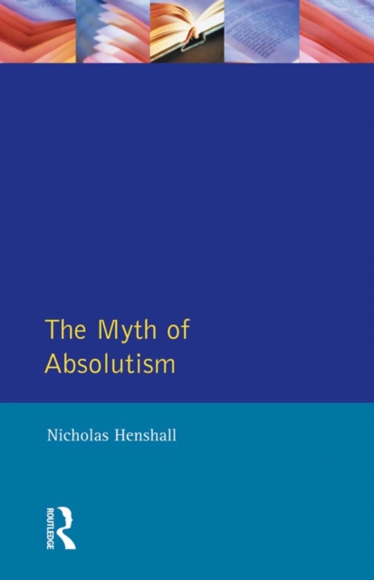 The Myth of Absolutism : Change & Continuity in Early Modern European Monarchy, EPUB eBook
