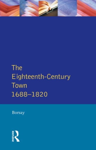 The Eighteenth-Century Town : A Reader in English Urban History 1688-1820, PDF eBook