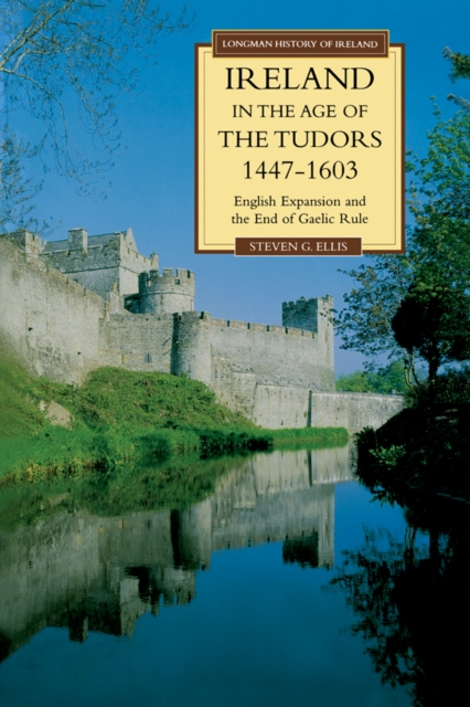 Ireland in the Age of the Tudors, 1447-1603 : English Expansion and the End of Gaelic Rule, PDF eBook