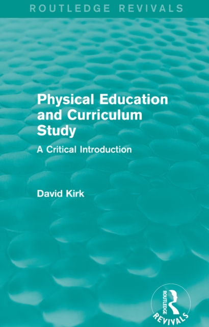 Physical Education and Curriculum Study (Routledge Revivals) : A Critical Introduction, PDF eBook