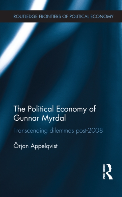 The Political Economy of Gunnar Myrdal : Transcending Dilemmas Post-2008, EPUB eBook