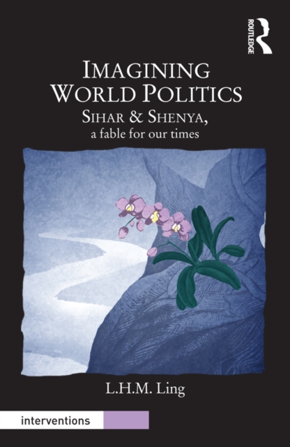 Imagining World Politics : Sihar & Shenya, A Fable for Our Times, EPUB eBook
