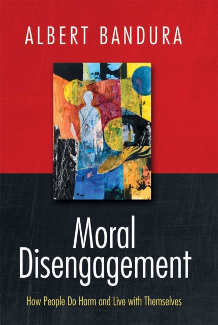 Moral Disengagement : How People Do Harm and Live with Themselves, PDF eBook