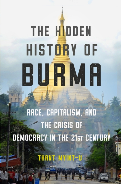 The Hidden History of Burma : Race, Capitalism, and the Crisis of Democracy in the 21st Century, EPUB eBook